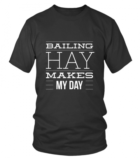 Bailing Hay Makes My Day - Funny Farmer Farming T-Shirt