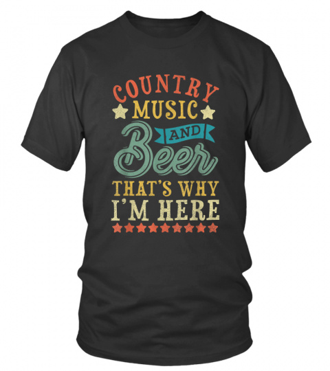 Country Music  Beer Thats Why Im Here Funny Farmer Shirt