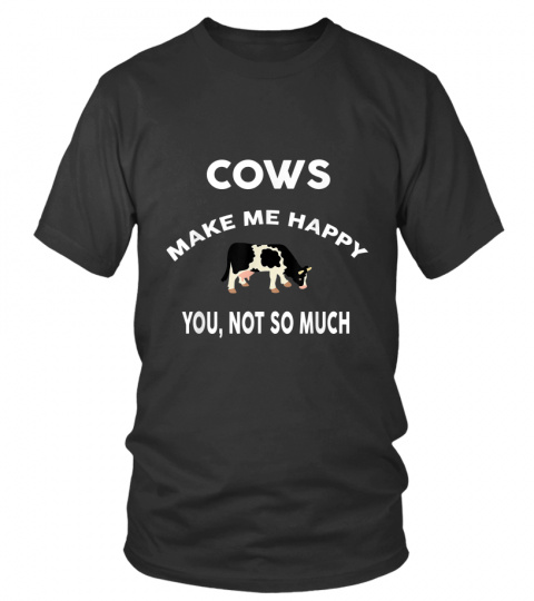 Cows Make Me Happy You Not So Much Tshirt Farmer Rancher T-Shirt