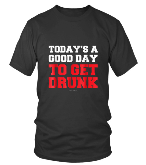 Todays A Good Day To Get Drunk Funny Drinking Beer T-shirts