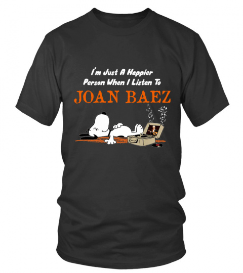 I'M JUST A HAPPIER PERSON WHEN I LISTEN TO JOAN BAEZ