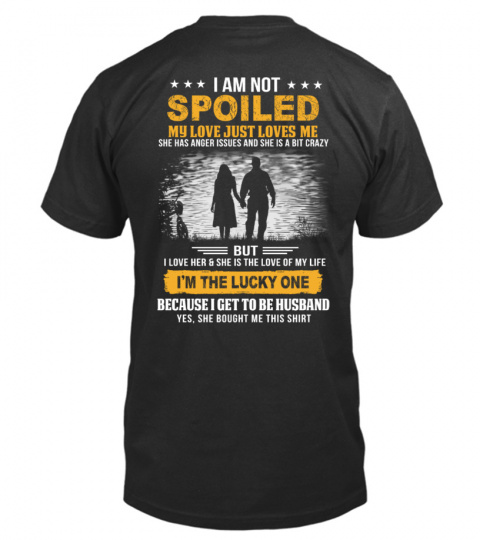 I'M NOT SPOILED MY LOVE JUST LOVE ME