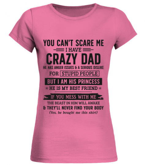 YOU CAN'T SCARE ME I HAVE A CRAZY DAD
