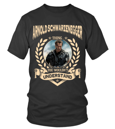 ARNOLD SCHWARZENEGGER THING YOU WOULDN'T UNDERSTAND