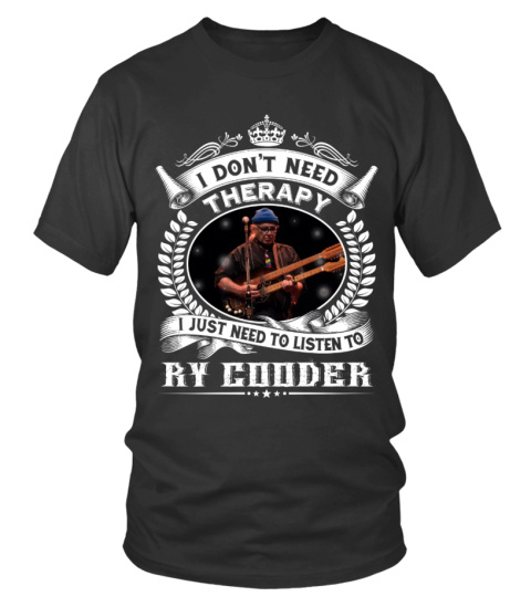 I DON'T NEED THERAPY I JUST NEED TO LISTEN TO RY COODER