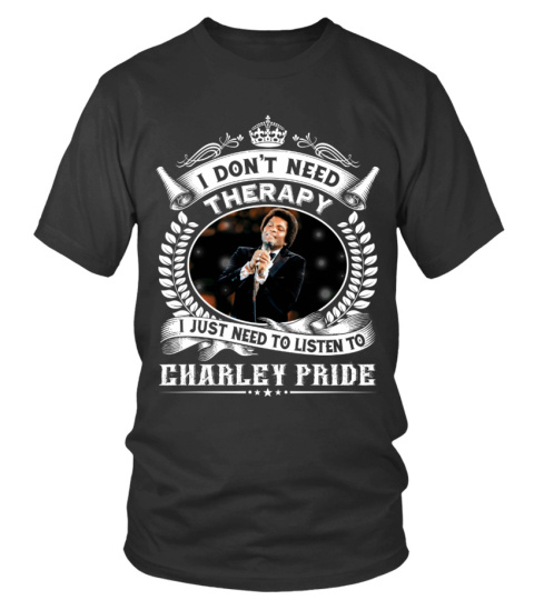 I DON'T NEED THERAPY I JUST NEED TO LISTEN TO CHARLEY PRIDE