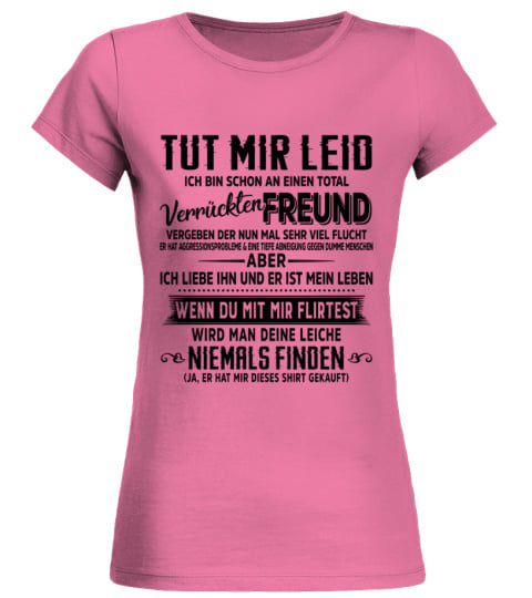 TUT MIR LEID ICH BIN SCHON AN EINEN TOTAL VERRUCKTEN FREUND