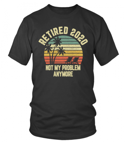 Retired 2020 Not My Problem Anymore Retirement Gift Long Sleeve T-Shirt