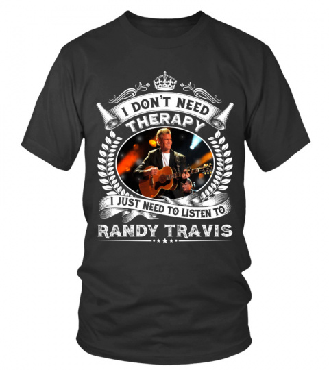 I DON'T NEED THERAPY I JUST NEED TO LISTEN TO RANDY TRAVIS