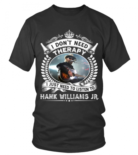 I DON'T NEED THERAPY I JUST NEED TO LISTEN TO HANK WILLIAMS JR.