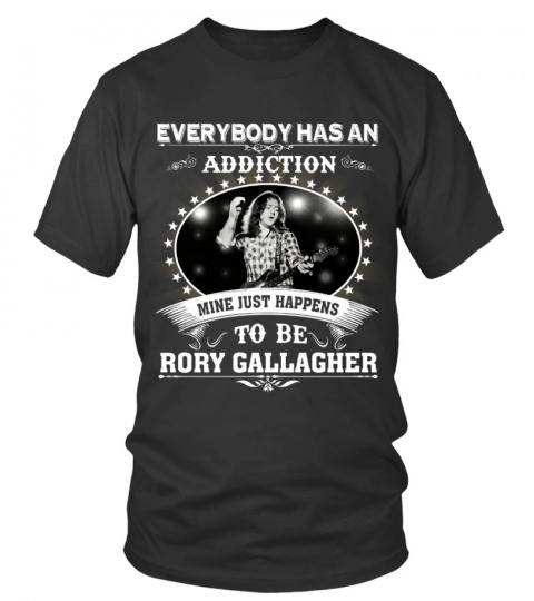 EVERYBODY HAS AN ADDICTION MINE JUST HAPPENS TO BE RORY GALLAGHER