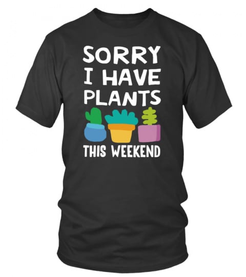 Sorry I Have Plants Tee