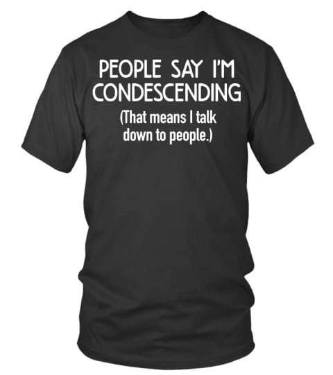 People Say I'm Condescending