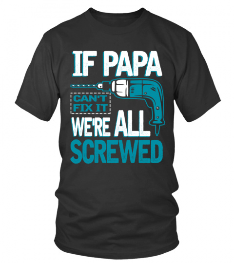 IF PAPA CAN'T FIX IT WE'RE ALL SCREWED