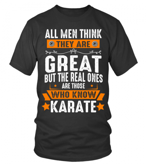 ALL MEN THINK THEY ARE GREAT BUT THE REAL ONES ARE THOSE WHO KNOW KARATE