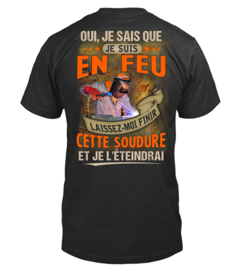 OUI, JE SAIS QUE JE SUIS EN FEU SOUDEUR