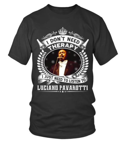 I DON'T NEED THERAPY I JUST NEED TO LISTEN TO LUCIANO PAVAROTTI