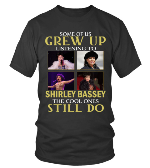GREW UP LISTENING TO SHIRLEY BASSEY