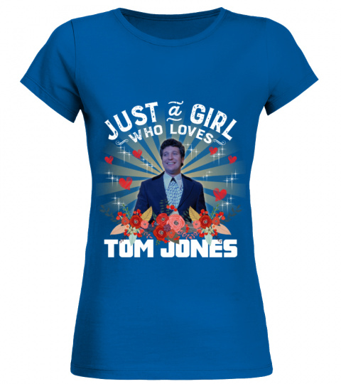 JUST A GIRL WHO LOVES TOM JONES