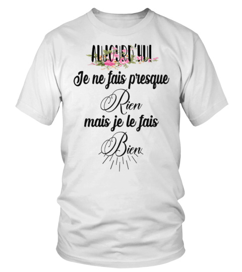 Aujourd'hui je ne fais presque rien mais je le fais bien - Edition Limitée - T-shirt