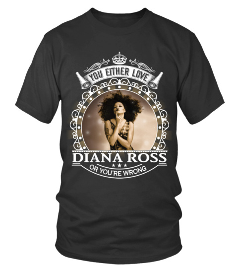 YOU EITHER LOVE DIANA ROSS OR YOU'RE WRONG