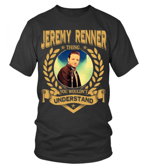 JEREMY RENNER THING YOU WOULDN'T UNDERSTAND