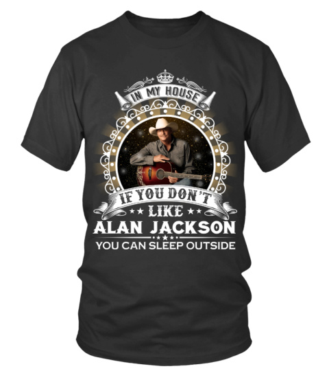 YOU DON'T LIKE ALAN JACKSON YOU CAN SLEEP OUTSIDE