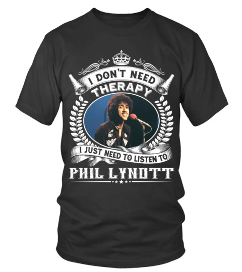 I DON'T NEED THERAPY I JUST NEED TO LISTEN TO PHIL LYNOTT