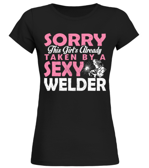 SORRY THIS GIRL'S ALREADY TAKEN BY A SEXY WELDER T-SHIRT