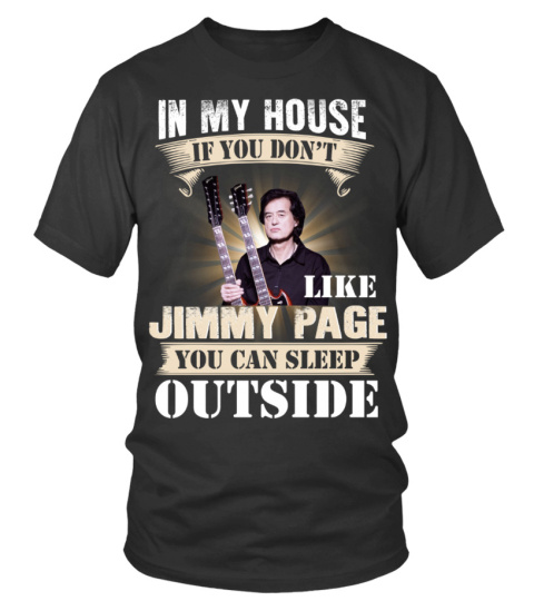 IN MY HOUSE IF YOU DON'T LIKE JIMMY PAGE YOU CAN SLEEP OUTSIDE