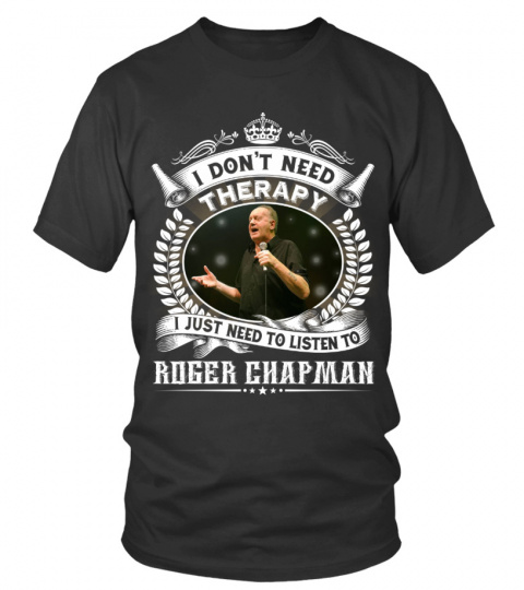 I DON'T NEED THERAPY I JUST NEED TO LISTEN TO ROGER CHAPMAN
