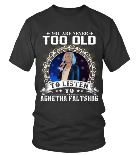 YOU ARE NEVER TOO OLD TO LISTEN TO AGNETHA FÄLTSKOG