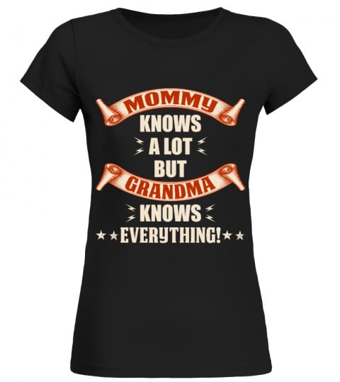 mommy knows a lot but grandma knows everything!