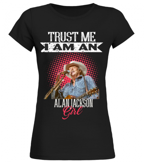 TRUST ME I AM AN ALAN JACKSON GIRL