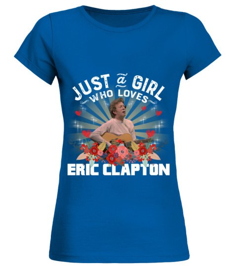 JUST A GIRL WHO LOVES ERIC CLAPTON