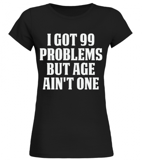 I got 99 problems but age ain't one