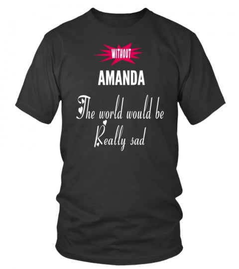 Without Amanda the world would be really sad - Limited Edition