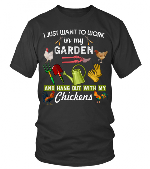 I JUST WANT TO WORK in my GARDEN AND HANG OUT WITH MY Chickens