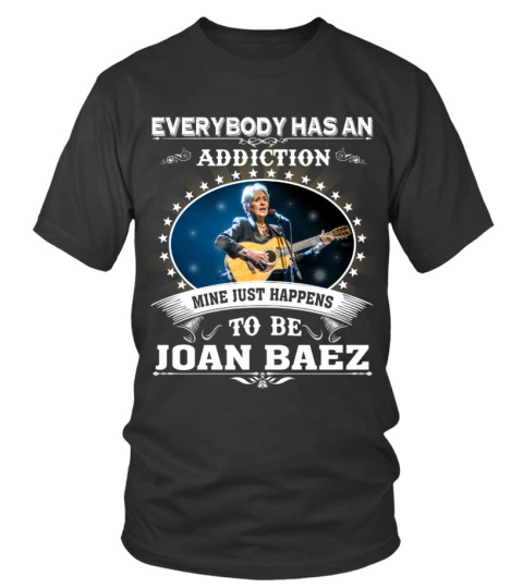 EVERYBODY HAS AN ADDICTION MINE JUST HAPPENS TO BE JOAN BAEZ