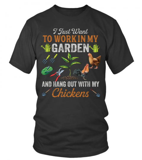 I JUST WANT  TO WORK IN MY GARDEN AND HANG OUT WITH MY Chickens