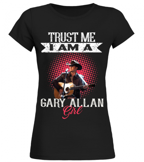 TRUST ME I AM A GARY ALLAN GIRL