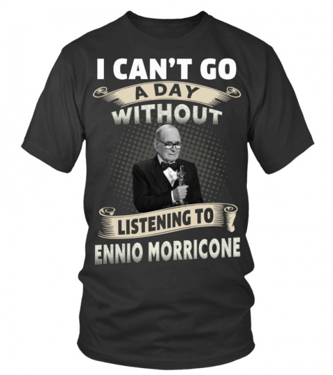I CAN'T GO A DAY WITHOUT LISTENING TO ENNIO MORRICONE