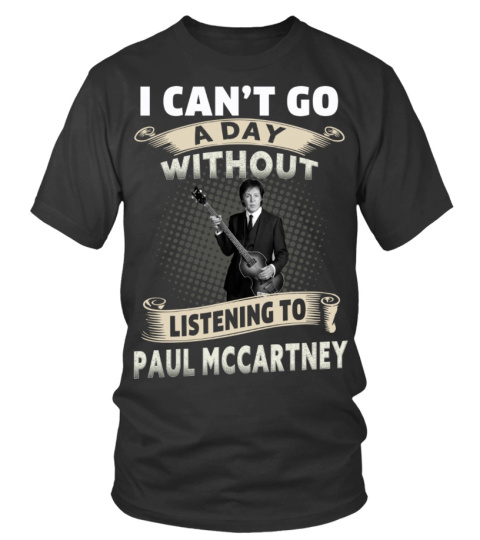 I CAN'T GO A DAY WITHOUT LISTENING TO PAUL MCCARTNEY