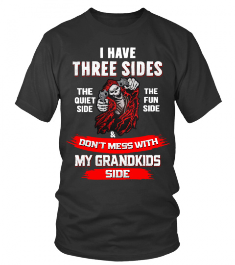 I HAVE THREE SIDES THE QUIET SIDE THE FUN SIDE &amp; DON'T MESS WITH MY GRANDKIDS SIDE