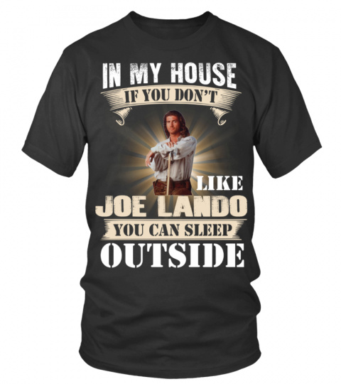 IN MY HOUSE IF YOU DON'T LIKE JOE LANDO YOU CAN SLEEP OUTSIDE