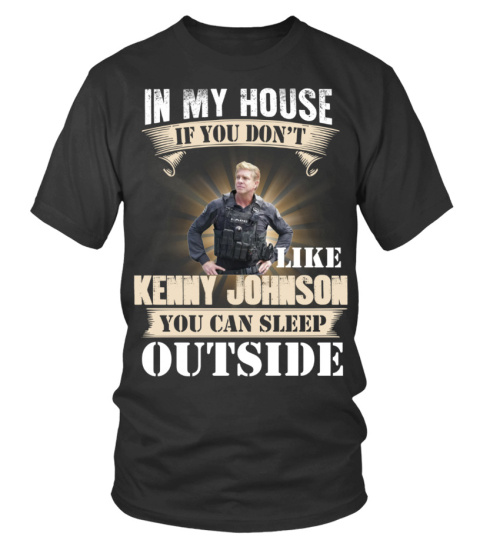 IN MY HOUSE IF YOU DON'T LIKE KENNY JOHNSON YOU CAN SLEEP OUTSIDE