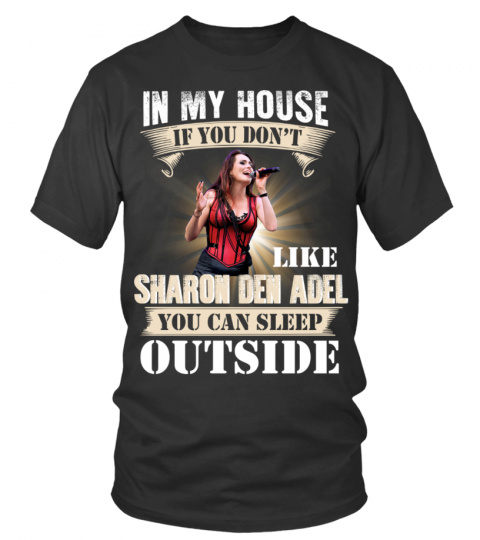 IN MY HOUSE IF YOU DON'T LIKE SHARON DEN ADEL YOU CAN SLEEP OUTSIDE