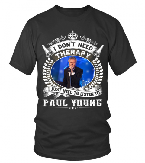 I DON'T NEED THERAPY I JUST NEED TO LISTEN TO PAUL YOUNG