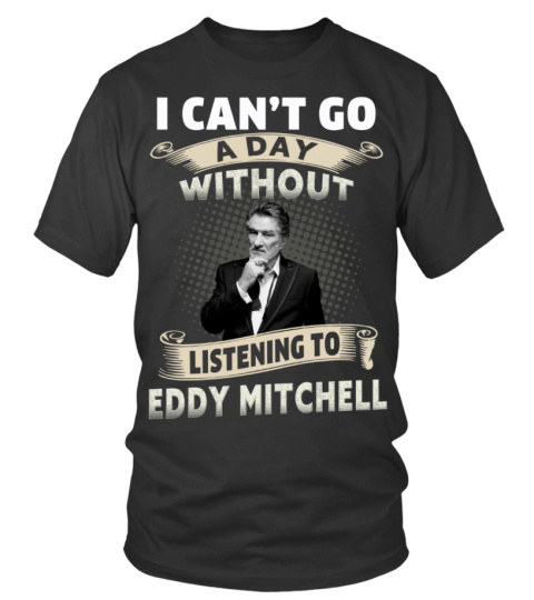 I CAN'T GO A DAY WITHOUT LISTENING TO EDDY MITCHELL