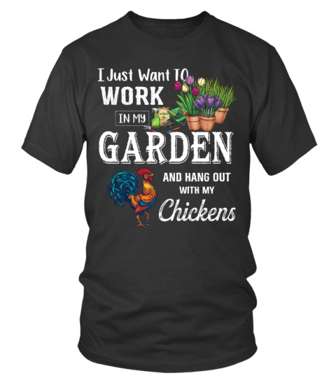 I Just Want TO WORK IN MY GARDEN AND HANG OUT WITH MY CHICKENS